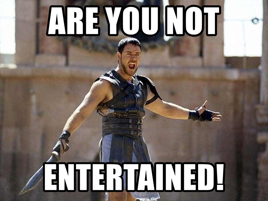 are-you-not-entertained